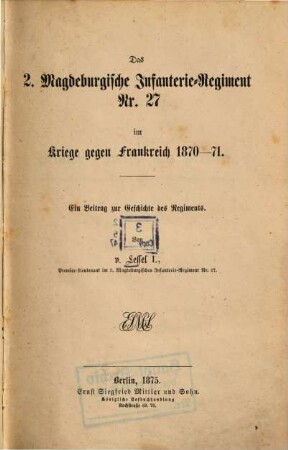 Das 2. magdeburgische Infanterie-Regiment Nr 27 im Kriege gegen Frankreich 1870/71 : Ein Beitr. zur Geschichte d. Rgts.