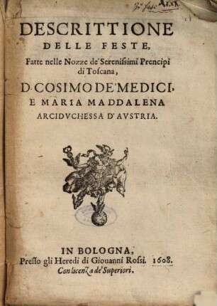 Descrittione Delle Feste, Fatte nelle Nozze de'Serenissimi Prencipi di Toscana, D. Cosimo De'Medici, E Maria Maddalena Arcidvchessa D'Avstria