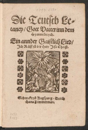 Die Teutsch Le=||taney/ Gott Vatter inn dem || Hymmelreych.|| Ein annder Gaistlich Lied/|| Jch R°uff z°u dir Herr Jesu Christ.||[v. Johannes Agricola aus Eisleben]