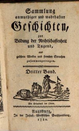 Sammlung anmuthiger und wahrhafter Geschichten zur Bildung der Rechtschaffenheit und Tugend : aus größeren Werken und fremden Sprachen zusammengetragen. 3. 1780