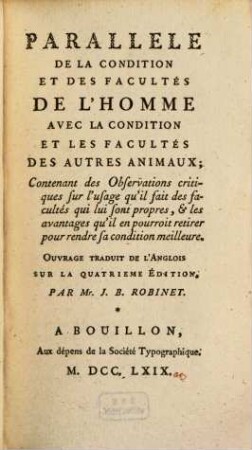 Parallele De La Condition Et Des Facultés De L'Homme Avec La Condition Des Autres Animaux : Contenant des Observations critiques sur l'usage qu'il fait des facultés qui lui sont propres ...