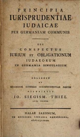 Principia iurisprudentiae Iudaicae per Germaniam communis seu conspectus iurium et obligationum Iudaeorum in Germania singularium