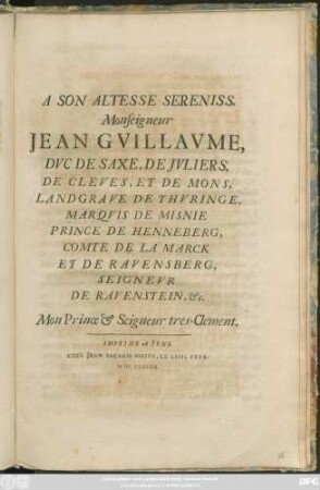 A Son Altesse Sereniss. Monseigneur Jean Guillaume, Duc De Saxe ... Mon Prince & Seigneur tres-Clement
