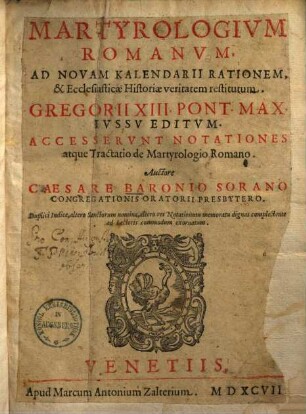 Martyrologivm Romanvm : Ad Novam Kalendarii Rationem, & Ecclesiastica Historiae veritatem restitutum ; Grogorii XIII. Pont. Max. Ivssv Editvm ; Duplici Indice, altero Sanctorum nomina, altero res Notationum memoratu dignas complectente ad lectoris commodum exornatum