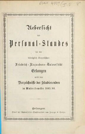 Übersicht des Personalstandes der Königlich Bayerischen Friedrich-Alexanders-Universität Erlangen : nebst dem Verzeichnisse der Studierenden. 1885/86. WS.