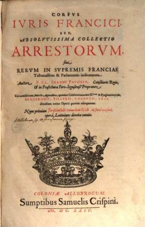 Corpus iuris Francici seu absolutissima collectio arrestorum, sive rerum in supremis Franciae tribunalibus & parlamentis iudicatarum