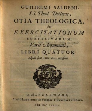 Otia theologica sive exercitationum subcisivarum varii argumenti : libri quatuor