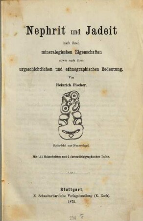 Nephrit und Jadeit nach ihren mineralogischen Eigenschaften sowie nach ihrer urgeschichtlichen und ethnographischen Bedeutung