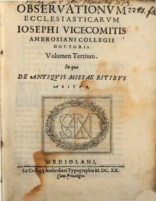 Observationvm Ecclesiasticarvm Iosephi Vicecomitis Ambrosiani Collegii Doctoris Volumen .... 3, In quo De Antiqvis Missae Ritibvs Agitvr