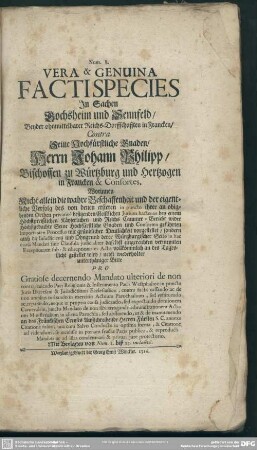 Num. I. Vera & Genuina Facti Species In Sachen Gochsheim und Sennfeld, Bey der ohnmittelbarer Reichs-Dorffschafften in Francken, Contra Seine Hochfürstliche Gnaden, Herrn Johann Philipp, Bischoffen zu Würtzburg und Hertzogen in Francken & Confortes