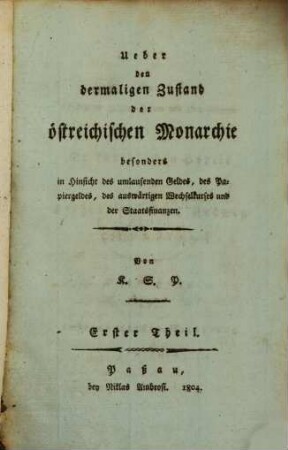 Ueber den dermaligen Zustand der oesterreichischen Monarchie : besonders in Hinsicht des umlaufenden Geldes, des Papiergeldes, des auswärtigen Wechselkurses und der Staatsfinanzen, 1. (1804)