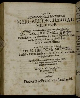 Iusta Incomparabili Matronae Margaretae Charitati Mithobiae Viri ... Dn. Bartholomaei Bothen ... Filiae laudatissimae Viri ... Dn. M. Hectoris Mithobii ... Coniugi desideratissimae febre hecticaper mensesquinque misere afficta XII. Augusti tandem, ipso die Clarae, circa tertiam matutinam A.O.R. MDCLXXVII. In Domino Jesu pie denatae.