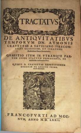Tractatus de antiquitatibus temporum Aymonis Cravettae : quaestio item in utranque partem super statuto ferrariensi, de mulierum indemnitatibus