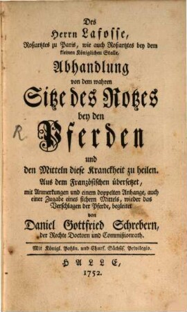 Des Herrn Lafosse, Roßarztes zu Paris, wie auch Roßarztes bey dem kleinen Königlichen Stalle, Abhandlung von dem wahren Sitze des Rotzes bey den Pferden und den Mitteln diese Kranckheit zu heilen