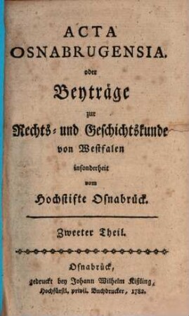 Acta Osnabrugensia oder Beyträge zur Rechts- und Geschichtskunde von Westfalen insonderheit vom Hochstifte Osnabrück. 2, 2. 1782