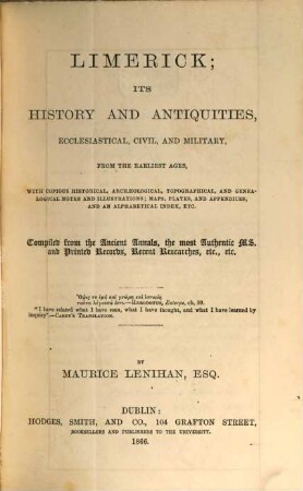 Limerick : its history and antiquities, ecclesiastical, civil, and military from the earliest ages, with copious historical, archaeological, topographical, and genealogical notes ...