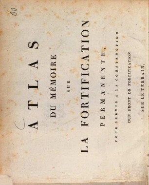 Mémoire sur la fortification permanente, pour servir à la construction d'un front de fortification sur le terrain, [2]. Atlas. - 1811. - 12 Kt.