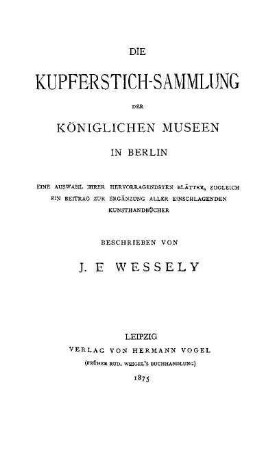Die Kupferstich-Sammlung der Königlichen Museen in Berlin : eine Auswahl ihrer hervorragendsten Blätter, zugleich ein Beitrag zur Ergänzung aller einschlagenden Kunsthandbücher
