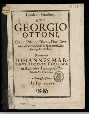 Laudatio Funebris Qua Georgio Ottoni, Comiti Palatino Rheni, Duci Bavariae, ...
