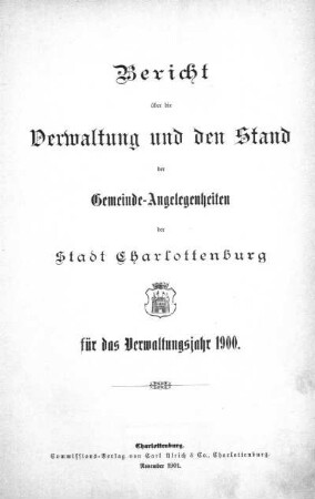 1900: Bericht über die Verwaltung und den Stand der Gemeindeangelegenheiten der Stadt Charlottenburg : für das Verwaltungsjahr ...