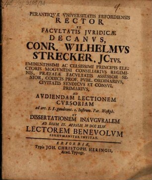 Perantiqvæ Vniversitatis Erfordiensis Rector Et Facvltatis Jvridicæ Decanvs, Conr. Wilhelmvs Strecker, JCtvs ... Ad Avdiendam Lectionem Cvrsoriam ad art. 8. §. gaudeant. 2. Instrum. Pac. Westph. Et Dissertationem Inavgvralem Ad Diem IX. Aprilis MDCCXLIV. Lectorem Benevolvm Perhvmaniter Invitat