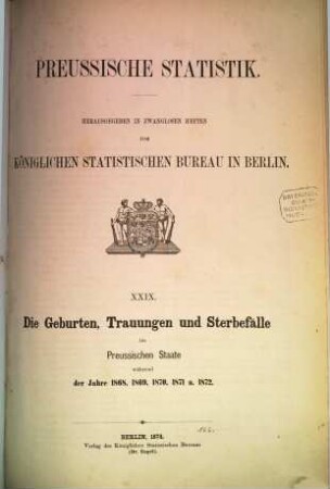 Die Geburten, Trauungen und Sterbefälle im Preussischen Staate : während d. Jahre .., 29 = 1868/72 (1874)