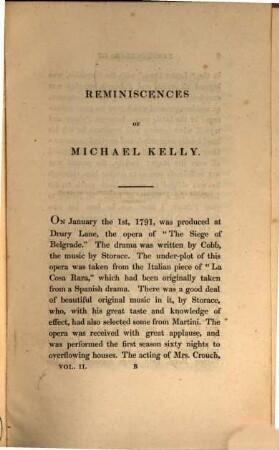Reminiscences of Michael Kelly of the King's Theatre, and Theatre Royal Drury Lane, including a Period of nearly half a Century : With Original Anecdotes of many distinguished Persons, political, literary and musical. 2. - 404 S.
