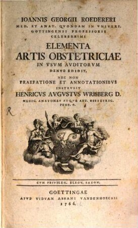 Ioannis Georgii Roedereri Med. Et Anat. Qvondam In Vnivers. Gottingensi Professoris Celeberrimi Elementa Artis Obstetriciae