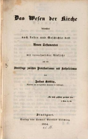Das Wesen der Kirche : beleuchtet nach Lehre und Geschichte des Neuen Testaments, mit vornehmlicher Rücksicht auf die Streitfrage zwischen Protestantismus und Katholicismus