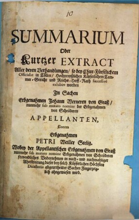 Summarium Oder Kurtzer Extract Aller deren Verhandlungen, ... successive exhibirt worden In Sachen Erbgenahmen Johann Werneren von Graß, ... Contra Ergenahmen Petri Weiller Seelig, ...