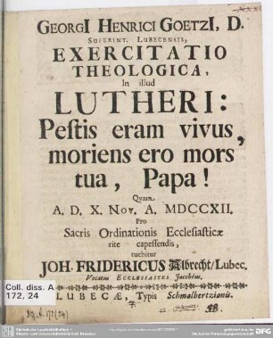 Georgi[i] Henrici Goetzi[i], D. Superint. Lubecensis, Exercitatio Theologica, In illud Lutheri: Pestis eram vivus, moriens ero mors tua, Papa!