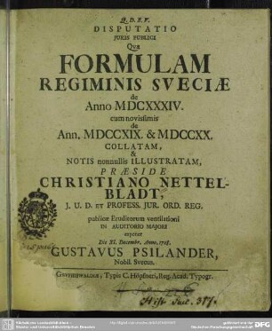 Disputatio Iuris Publici, Qua Formulam Regiminis Sueciae de Anno MDCXXXIV. cum novissimis de Ann. MDCCXIX. & MDCCXX. Collatam, & Notis nonnullis Illustratam