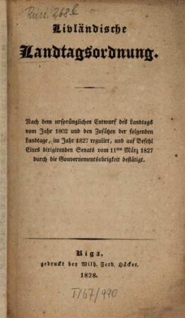 Livländische Landtagsordnung : Nach d. ursprünglichen Entwurf d. Landtags vom Jahr 1802 u. d. Zusätzen d. folgenden Landtage, im Jahre 1827 regulirt, und ...