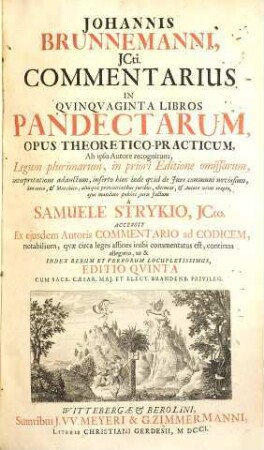 Johannis Brunnemanni, JCti. Commentarius In Qvinqvaginta Libros Pandectarum : Opus Theoretico-Practicum, Ab ipso Autore recognitum, Legum plurimarum, In priori Editione omissarum ...