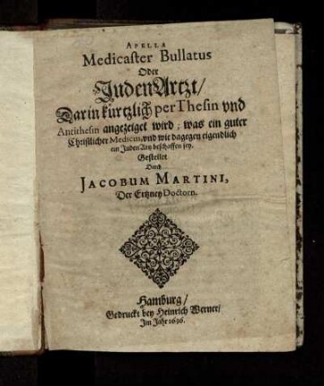 Apella Medicaster Bullatus Oder JudenArtzt : Darin kürtzlich per Thesin und Antithesin angezeiget wird; was ein guter Christlicher Medicus, und wie dagegen eigendlich ein JudenArtz beschaffen sey
