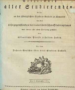 Verzeichniß aller Studierenden, welche an der Königlichen Studien-Anstalt zu Kempten aus den Lehrgegenständen des vaterländischen Studienplanes was immer für einen Fortgang gemacht, oder öffentliche Preise erhalten haben. 1810/11