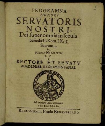 Programma Honori Servatoris Nostri, Dei super omnia in secula benedicti, Rom. IX, 5. Sacrum, Et Feriis Natalitiis P. P. a Rectore Et Senatu Academiae Regiomontanae