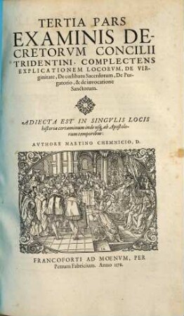 Examinis Concilii Tridentini, Per D. D. Martinvm Chemnicivm Scripti, Opvs Integrvm : Qvatvor Partes, In Qvibvs Praecipuorum capitum totius doctrinae Papisticae, firma & solida refutatio, tum ex sacrae scripturae fontibus, tum ex orthodoxorum Patrum consensu, collecta est, vno Volumine complectens, ..., 3. Complectens Explicationem locorum, De Virginitate, De coelibatu Sacerdotum, ...
