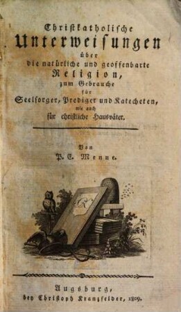 Christkatholische Unterweisungen über die natürliche und geoffenbarte Religion : zum Gebrauche für Seelsorger, Prediger und Katecheten, wie auch für christliche Hausväter