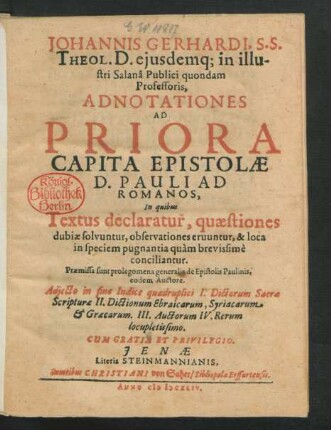 Johannis Gerhardi ... Adnotationes Ad Priora Capita Epistolae D. Pauli Ad Romanos : In quibus Textus declaratur, quaestiones dubiae solvuntur, observationes eruuntur, & loca in speciem pugnantia quam brevissime conciliantur