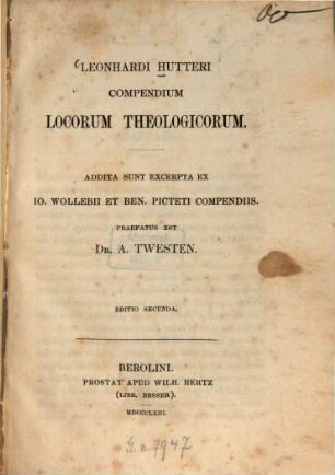 Compendium locorum theologicorum : Addita sunt excerpta ex Jo[annis] Wollebii et Ben[edicti] Picteti compendiis. Praef. est A[ugustus] Twesten. [Johannes Wolleb] [Benedict Pictet]