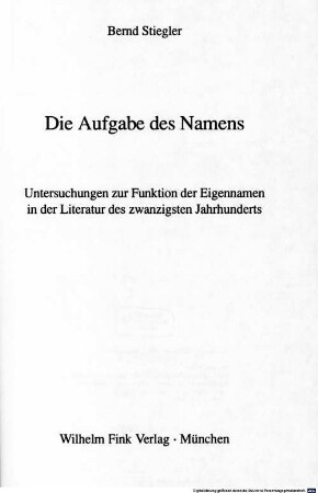 Die Aufgabe des Namens : Untersuchungen zur Funktion der Eigennamen in der Literatur des zwanzigsten Jahrhunderts