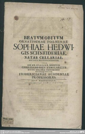 Beatum Obitum Ornatissimae Foeminae Sophiae Hedwigis Schneideriae, Natae Cellariae, Die XVII. Iulii Evenientem Cum Ea Die XX. Iulii A. O. R. MDCCVIII. ... Mutui Doloris Testimonio Prosequuntur Fridericianae Academiae Professores