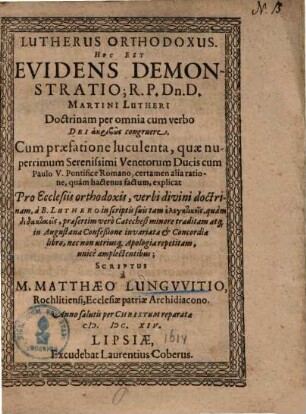 Lutherus orthodoxus : Hoc est evidens demonstratio; R. P. Dn. D. Martini Lutheri doctrinam per omnia cum verbo Dei ... congruere ...