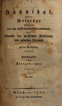 Hannibal oder Beyträge gegen den neu aufstrebenden Obskurantismus : für Freunde d. christl. Aufklärung u. gesunden Vernunft in allen Ständen. 1. 1831