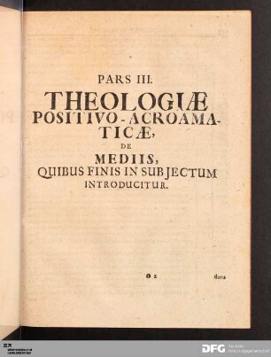 Pars III. Theologiæ Positivo-Acroamaticæ, De Mediis, Quibus Finis In Subjectum Introducitur.