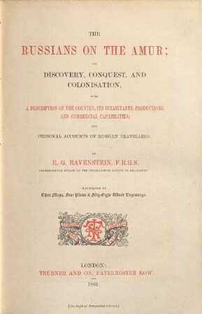 The Russians on the Amur, its discovery, conquest, and colonisation, with a description of the country, its inhabitants, productions and commercial capabilities, and personal accounts of Russian travellers : ill. by 3 maps, 4 pl., & 58 woodengravings