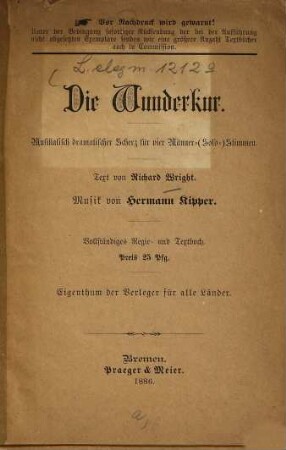 Die Wunderkur : Musikalisch dramatischer Scherz für vier Männer -  Stimmen. Text von Richard Wright. Musik von Hermann Kipper. Vollständiges Regie- und Textbuch