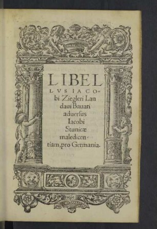 Libellus Iacobi Ziegleri Landaui Bauari aduersus Iacobi Stunicae maledicentiam, pro Germania.
