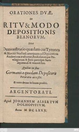 Orationes Duae, De Ritu & Modo Depositionis Beanorum, Sive Demonstratio quaedam cur Tyrones & Novitii Studiosi antequam ad Dignitatem Academicam evehantur, Studiosorumque Privilegiorum & Iuris participes fiant, deponendi & vexandi sint